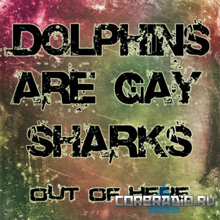 Dolphins Are Gay Sharks - Out Of Here (2011)